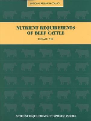 Nutrient Requirements of Beef Cattle -  Subcommittee on Beef Cattle Nutrition,  Committee on Animal Nutrition,  Board on Agriculture,  National Research Council,  National Academy of Sciences