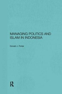 Managing Politics and Islam in Indonesia - Donald J. Porter