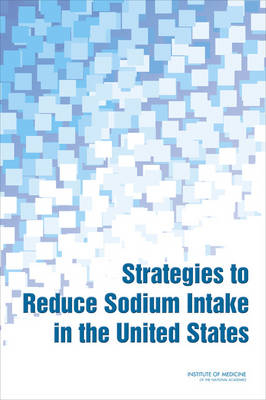 Strategies to Reduce Sodium Intake in the United States -  Institute of Medicine,  Food and Nutrition Board,  Committee on Strategies to Reduce Sodium Intake