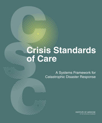 Crisis Standards of Care -  Institute of Medicine,  Board on Health Sciences Policy,  Committee on Guidance for Establishing Standards of Care for Use in Disaster Situations