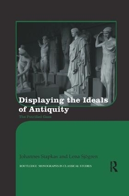 Displaying the Ideals of Antiquity - Johannes Siapkas, Lena Sjögren