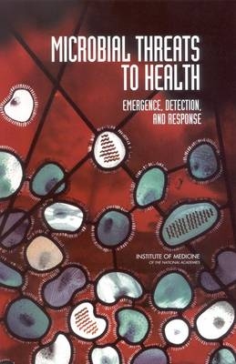 Microbial Threats to Health -  Committee on Emerging Microbial Threats to Health in the 21st Century,  Board on Global Health,  Institute of Medicine,  National Research Council