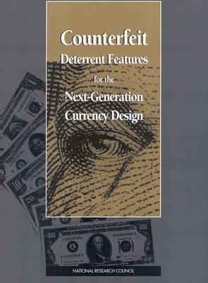 Counterfeit Deterrent Features for the Next-Generation Currency Design -  National Research Council,  Division on Engineering and Physical Sciences,  National Materials Advisory Board,  Commission on Engineering and Technical Systems,  Committee on Next-Generation Currency Design