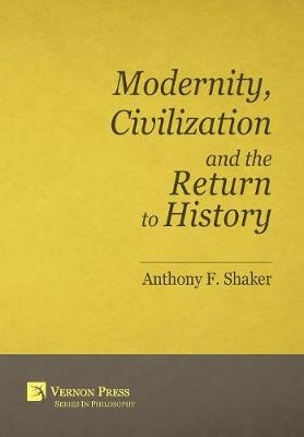 Modernity, Civilization and the Return to History - Anthony F. Shaker