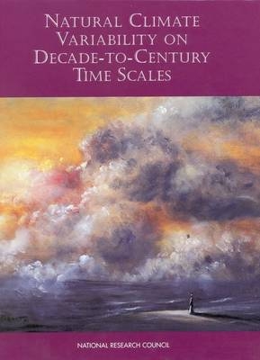 Natural Climate Variability on Decade-to-Century Time Scales -  National Research Council,  Division on Earth and Life Studies, Environment and Resources Commission on Geosciences,  Climate Research Committee