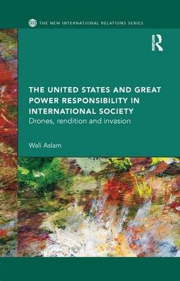 The United States and Great Power Responsibility in International Society - Wali Aslam