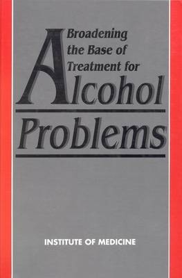 Broadening the Base of Treatment for Alcohol Problems -  Institute of Medicine,  Committee on Treatment of Alcohol Problems