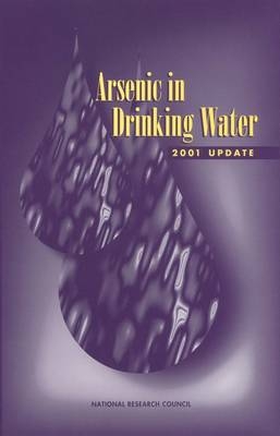 Arsenic in Drinking Water -  Subcommittee to Update the 1999 Arsenic in Drinking Water Report,  Committee on Toxicology,  Board on Environmental Studies and Toxicology,  Division on Earth and Life Studies,  National Research Council