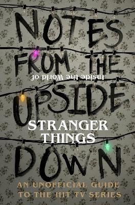 Notes From the Upside Down – Inside the World of Stranger Things - Guy Adams