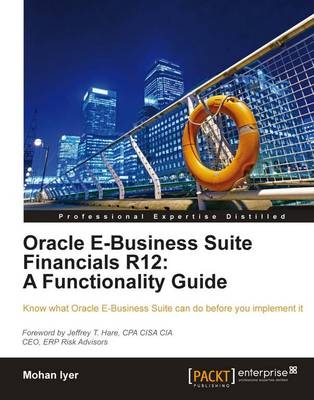 Oracle E-Business Suite Financials R12: A Functionality Guide - Mohan Iyer