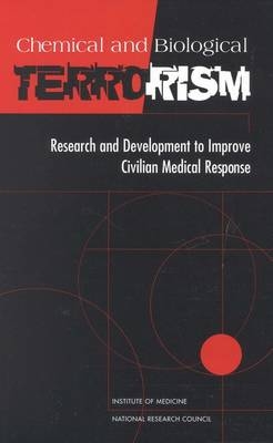 Chemical and Biological Terrorism -  Institute of Medicine,  Committee on R&  D Needs for Improving Civilian Medical Response to Chemical and Biological Terrorism Incidents