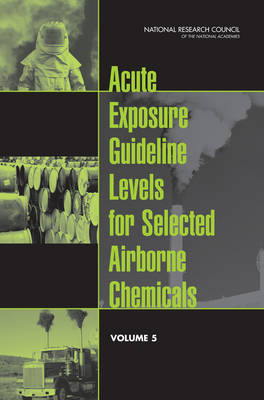 Acute Exposure Guideline Levels for Selected Airborne Chemicals -  Committee on Acute Exposure Guideline Levels,  Committee on Toxicology,  Board on Environmental Studies and Toxicology,  National Research Council,  National Academy of Sciences