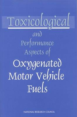 Toxicological and Performance Aspects of Oxygenated Motor Vehicle Fuels -  National Research Council,  Division on Earth and Life Studies,  Commission on Life Sciences,  Committee on Toxicological and Performance Aspects of Oxygenated Motor Vehicle Fuels