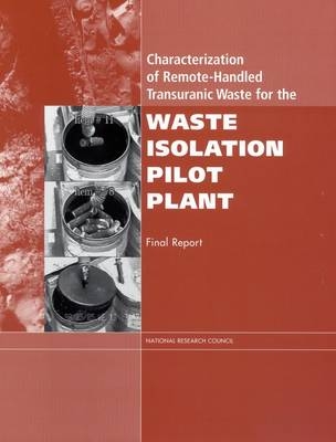 Characterization of Remote-Handled Transuranic Waste for the Waste Isolation Pilot Plant -  National Research Council,  Division on Earth and Life Studies,  Board on Radioactive Waste Management,  Committee on the Characterization of Remote-Handled Transuranic Waste for the Waste Isolation Pilot Plant