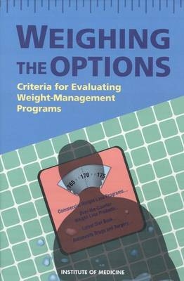 Weighing the Options -  Institute of Medicine,  Committee to Develop Criteria for Evaluating the Outcomes of Approaches to Prevent and Treat Obesity