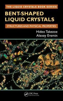 Bent-Shaped Liquid Crystals - Hideo Takezoe, Alexey Eremin