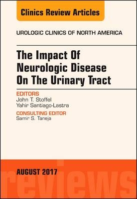 The Impact of Neurologic Disease on the Urinary Tract, An Issue of Urologic Clinics - John T. Stoffel, Yahir Santiago-Lastra