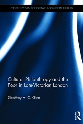 Culture, Philanthropy and the Poor in Late-Victorian London - Geoffrey A. C. Ginn