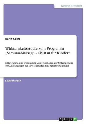 Wirksamkeitsstudie zum Programm Â¿Samurai-Massage Â¿ Shiatsu fÃ¼r KinderÂ¿ - Karin Koers