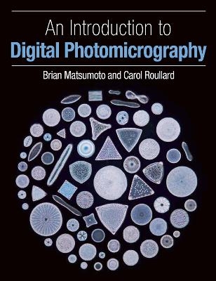 An Introduction to Digital Photomicrography - Brian Matsumoto, Carol Roullard