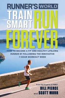 Runner's World Train Smart, Run Forever - Bill Pierce, Scott Murr,  Editors of Runner's World Maga