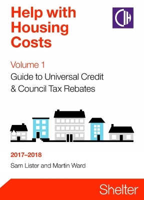 Help With Housing Costs Volume 1: Guide To Universal Credit And Council Tax Rebates 2017-2018 - Sam Lister, Martin Ward