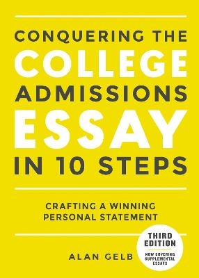 Conquering the College Admissions Essay in 10 Steps, Third Edition - Alan Gelb