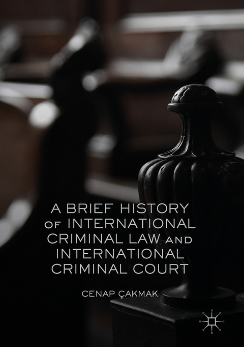 A Brief History of International Criminal Law and International Criminal Court - Cenap Çakmak