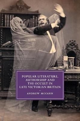 Popular Literature, Authorship and the Occult in Late Victorian Britain - Andrew McCann