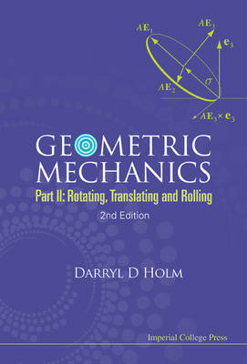 Geometric Mechanics - Part Ii: Rotating, Translating And Rolling (2nd Edition) - Darryl D Holm