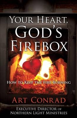 Your Heart, God's Firebox - Art Conrad