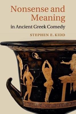 Nonsense and Meaning in Ancient Greek Comedy - Stephen E. Kidd