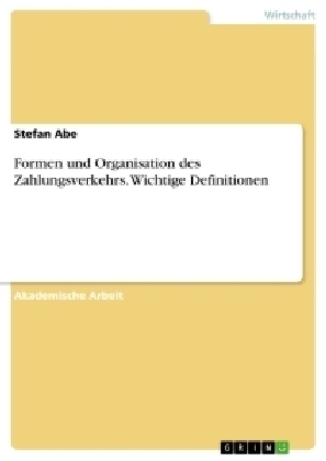 Formen und Organisation des Zahlungsverkehrs. Wichtige Definitionen - Stefan Abe