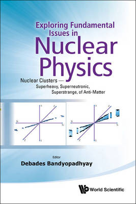 Exploring Fundamental Issues In Nuclear Physics: Nuclear Clusters - Superheavy, Superneutronic, Superstrange, Of Anti-matter - Proceedings Of The Symposium On Advances In Nuclear Physics In Our Time - 