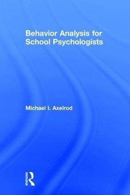 Behavior Analysis for School Psychologists - Michael I. Axelrod