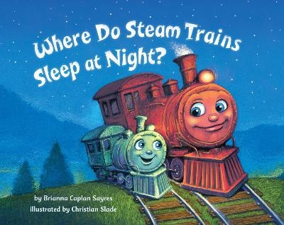 Where Do Steam Trains Sleep at Night? - Brianna Caplan Sayres