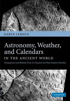 Astronomy, Weather, and Calendars in the Ancient World - Daryn Lehoux