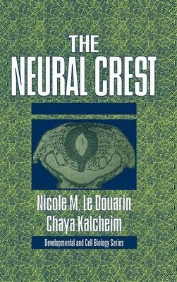 The Neural Crest - Nicole Le Douarin, Chaya Kalcheim
