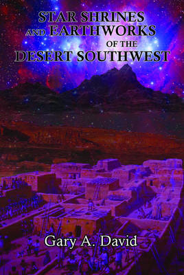 Star Shrines and Earthworks of the Desert Southwest - Gary A. David