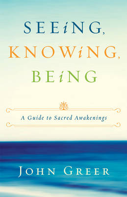 Seeing, Knowing, Being - John Greer