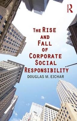 The Rise and Fall of Corporate Social Responsibility - Douglas M. Eichar