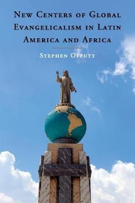 New Centers of Global Evangelicalism in Latin America and Africa - Stephen Offutt
