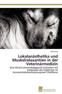 Lokalanästhetika und Muskelrelaxantien in der Veterinärmedizin - Karin Erni