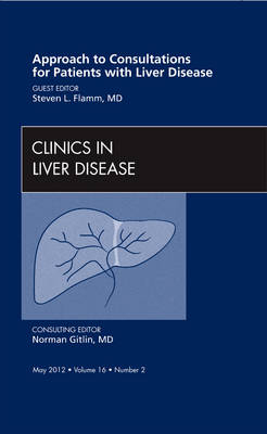 Approach to Consultations for Patients with Liver Disease, An Issue of Clinics in Liver Disease - Steven L. Flamm