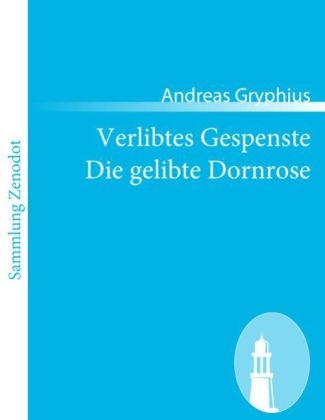 Verlibtes Gespenste Die gelibte Dornrose - Andreas Gryphius