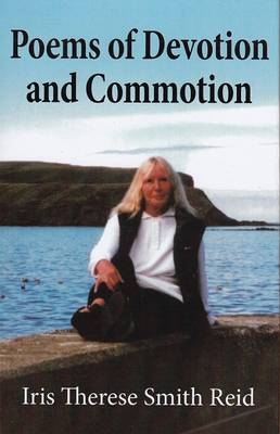 Poems of Devotion and Commotion - Iris Therese Smith Reid