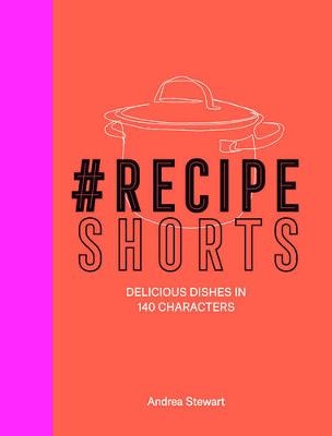 #RecipeShorts: Delicious dishes in 140 characters - Andrea Stewart