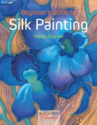 Beginner's Guide to Silk Painting - Mandy Southan