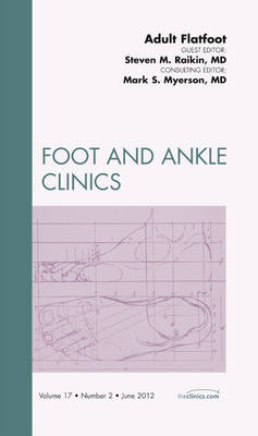 Adult Flatfoot, An Issue of Foot and Ankle Clinics - Steven Raikin