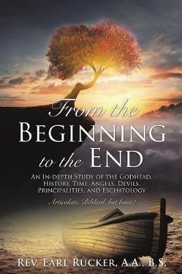 From the Beginning to the End - Rev Earl Rucker A a B S